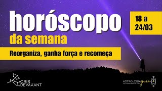 Reorganiza ganha força e recomeça Horóscopo da semana de 18 a 24 de março Astrologia e taro [upl. by Ahsotal518]