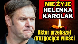 HELENKA KAROLAK NIE ŻYJE Tomasz Karolak przekazał druzgocące wieści [upl. by Ahsiekam63]