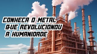 A História do Metal que Revolucionou a Humanidade O Cobre [upl. by Iinde]