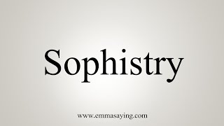 How To Say Sophistry [upl. by Onilatac876]