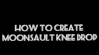 HOW TO CREATE MOONSAULT KNEE DROP SVR 20112K18 EDITION [upl. by Gunning172]