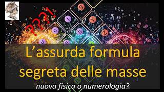 L’assurda formula segreta delle masse nuova fisica o numerologia [upl. by Haridan]