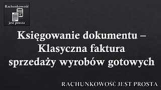 Księgowanie dokumentu – Klasyczna faktura sprzedaży wyrobów gotowych [upl. by Stilwell667]