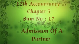 12th Accountancy chapter 5 Admission of a partner sum no 17 [upl. by Aynatahs]