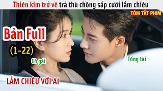 Review Phim Thiên Kim Trở Về Trả Thù Chồng Sắp Cưới Lắm Chiêu  Phản Kích Lãng Mạn  Bản Full 122 [upl. by Berner788]