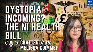 Chatter 361  Melissa Cuimmei Dystopia Incoming The NI Health Bill [upl. by Cal]