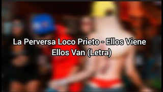 La Perversa Loco Prieto Ellos Vienen Ellos Van LetraLyrics [upl. by Hacim]