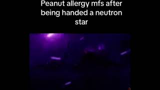 Peanut allergy mfs after being handed a neutron star meme funny memes [upl. by Hairehcaz]