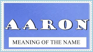 MEANING OF THE NAME AARON AND FUN FACTS ABOUT THIS NAME [upl. by Niad]