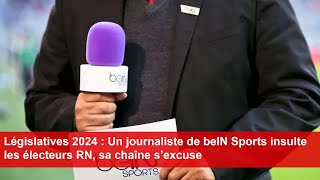 Législatives 2024  Un journaliste de beIN Sports insulte les électeurs RN sa chaîne s’excuse [upl. by Anaig]