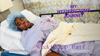 Total Abdominal Hysterectomy Journey  Week 1 Recap  Part 1  E03 [upl. by Libbie]