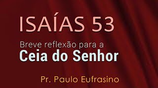 Isaías 53  Breve reflexão para a Ceia do Senhor  Pr Paulo Eufrasino [upl. by Aloeda]