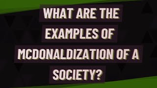 What are the examples of McDonaldization of a society [upl. by Ardnossak236]