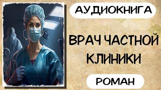 Аудиокнига роман ВРАЧ ЧАСТНОЙ КЛИНИКИ слушать аудиокниги полностью онлайн [upl. by Laurella]