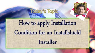 Day 29  How to apply Installation Condition in an Installshield Installer [upl. by Hafler170]