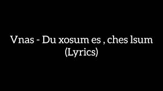 Vnas  Du xosum es ches lsum Lyrics [upl. by Lillywhite]