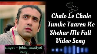 Chalo Le Chale Tumhe Taaron Ke Shehar Me Full Video Song singerjubin nautiyal song [upl. by Eineg739]