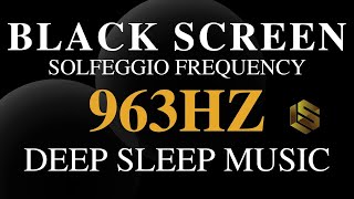 Sleep Music 963 HZ Frequency Of Gods Music For A Divine Union amp Spiritual Awakening  Black Screen [upl. by Naitsyrk]