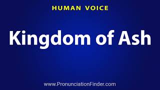 How To Pronounce Kingdom of Ash [upl. by Brodench]