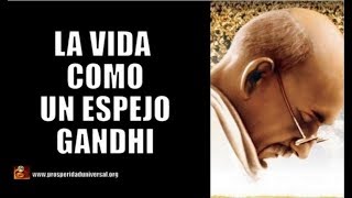 EL ESPEJO DE LA VIDA GANDHI  PROSPERIDAD UNIVERSAL [upl. by Celene]