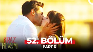 Kiraz Mevsimi 52 Bölüm Part 3 [upl. by Inerney116]