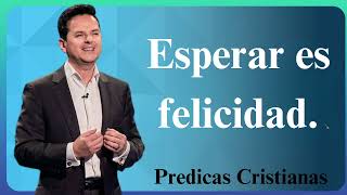 Esperar es felicidad  Predicas Cristianas 2024 NEW [upl. by Kessiah]