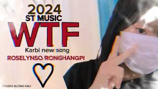 ST MUSIC  WTF  karbi new official song  Roselynso Ronghangpi 2024 [upl. by Rudolph]