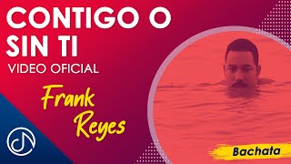 CONTIGO O Sin Ti 🙁  Frank Reyes Video Oficial [upl. by Kcirdderf873]