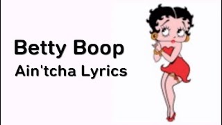 Betty Boop Aintcha Lyrics [upl. by Einaoj]