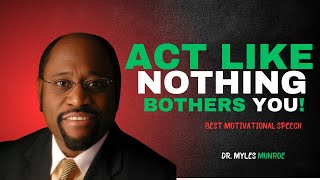 DR MYLES MUNROE BEST  ACT LIKE NOTHING BOTHERS YOU  MYLES MUNROE MOTIVATIONAL SPEECGES EVER [upl. by Callista]