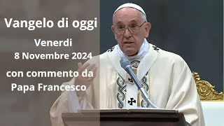 Vangelo di Oggi  Venerdi 8 Novembre 2024 con commento da Papa Francesco [upl. by Aleemaj]