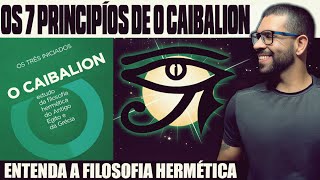 Os 7 princípios de O CAIBALION explicados Entenda a Filosofia Hermética [upl. by Lichter126]