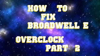 Part 2  How to fix Broadwell E overclock  6800k 6850k 6900k 6950x [upl. by Uttasta696]