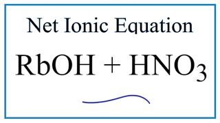 How to Balance and Write the Net Ionic Equation for RbOH  HNO3 [upl. by Regina]