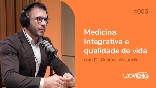 Medicina Integrativa e qualidade de vida  Dr Gustavo Assunção  LabVitalks Podcast 006 [upl. by Yevi924]