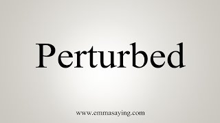 How To Say Perturbed [upl. by Redd]