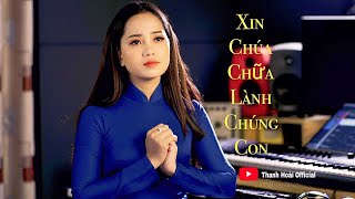 XIN CHỮA LÀNH CHÚNG CON  THANH HOÀI  Sáng tác Fa Thăng  Cầu Nguyện Mùa Dịch Bịnh [upl. by Nigrom]