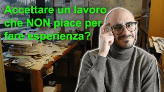 💼 Ha senso Accettare un Lavoro che Non Piace solo per fare Esperienza [upl. by Stoops792]