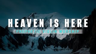 HEAVEN IS HERE  VIOLIN OF FAITHPROPHETIC WORSHIP INSTRUMENTALHEALING PRAYER MUSIC [upl. by Assetan498]