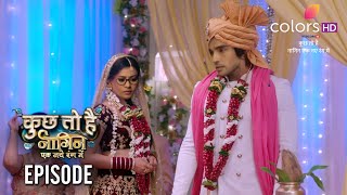 Kuch Toh Hai Episode Full Story  कुछ तो है  Rehan Priya Marriage  NAAGIN 6  नागिन 6 [upl. by Jacey]