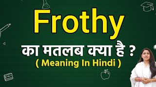 Frothy meaning in hindi  Frothy ka matlab kya hota hai  Word meaning [upl. by Dove]