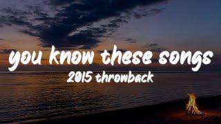 i bet you know all these songs 2015 throwback nostalgia playlist [upl. by Lekcim]