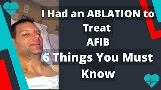 I Had an Ablation to Treat AFIB  6 Things You Must Know [upl. by Eitsrik]