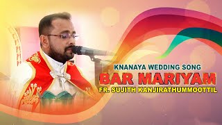 Bar Mariyam  Knanaya Wedding Song  Barumariyam by Fr Sujith Kanjirathummoottil ബറുമറിയം [upl. by Ingles]