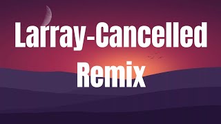 LarrayCancelled Remix lyrics [upl. by Esela]