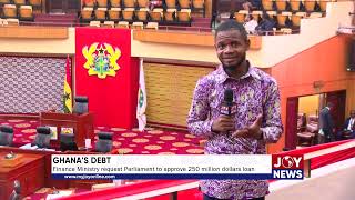 Ghanas Debt Finance Ministry request Parliament to approve 250 million dollars loan JoyNews [upl. by Enyr]