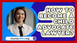 How To Become A Child Advocate Lawyer  CountyOfficeorg [upl. by Linkoski]