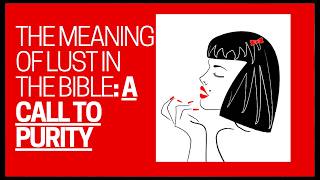 The Meaning of Lust in the Bible A Call to Purity [upl. by Anibas]