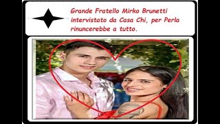 Grande Fratello Mirko Brunetti intervistato da Casa Chi per Perla rinuncerebbe a tutto [upl. by Connelly]