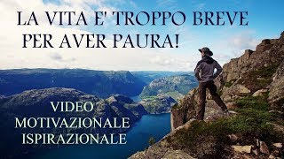 LA VITA E TROPPO BREVE PER AVER PAURA  Video Motivazionali Ispirazionali [upl. by Onivla]